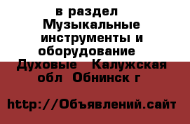  в раздел : Музыкальные инструменты и оборудование » Духовые . Калужская обл.,Обнинск г.